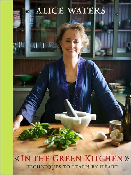 In The Green Kitchen: Techniques To Learn By Heart. Author: Alice Waters.