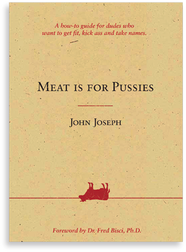"Meat is for Pussies" John Joseph